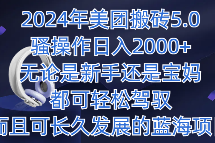 2024年美团搬砖5.0，日入1000+，无论是新手还是宝妈都可轻松驾驭，而且可长久发展的蓝海项目创业吧-网创项目资源站-副业项目-创业项目-搞钱项目创业吧