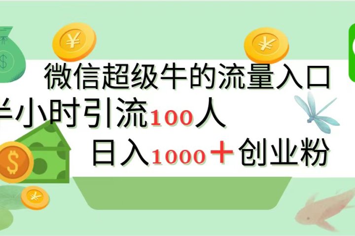 新的引流变现阵地，微信超级牛的流量入口，半小时引流100人，日入1000+创业粉创业吧-网创项目资源站-副业项目-创业项目-搞钱项目创业吧