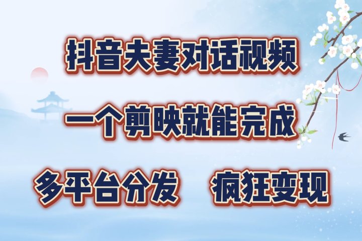 抖音夫妻对话视频，一个剪映就能完成，多平台分发，疯狂涨粉变现创业吧-网创项目资源站-副业项目-创业项目-搞钱项目创业吧