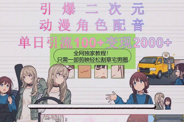 引爆二次元，用动漫角色配音割草宅男圈，只需一个剪映，轻松一天引流10创业吧-网创项目资源站-副业项目-创业项目-搞钱项目创业吧