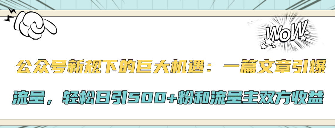 公众号新规下的巨大机遇：轻松日引500+粉和流量主双方收益，一篇文章引爆流量创业吧-网创项目资源站-副业项目-创业项目-搞钱项目创业吧