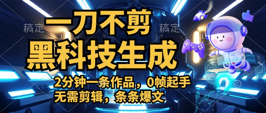 利用黑科技，无需剪辑，2分钟搞定一条作品，今天发，明天见收益创业吧-网创项目资源站-副业项目-创业项目-搞钱项目创业吧