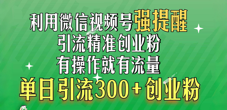 图片[1]创业吧-网创项目资源站-副业项目-创业项目-搞钱项目利用微信视频号“强提醒”功能，引流精准创业粉，有操作就有流量，单日引流300+创业粉创业吧-网创项目资源站-副业项目-创业项目-搞钱项目创业吧