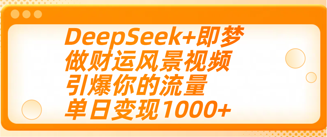 用DeepSeek+即梦制作财运风景视频，引爆你的流量，单日变现1000+创业吧-网创项目资源站-副业项目-创业项目-搞钱项目创业吧