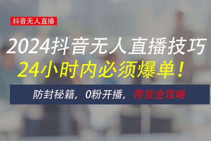 防封攻略大揭秘：抖音无人直播带货全指南，助你日赚千元创业吧-网创项目资源站-副业项目-创业项目-搞钱项目创业吧