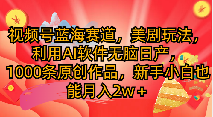 视频号蓝海赛道，美剧玩法，利用AI软件无脑日产1000条原创作品创业吧-网创项目资源站-副业项目-创业项目-搞钱项目创业吧