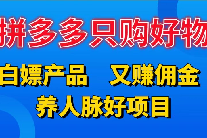 拼多多只购好物，白嫖产品，又赚佣金，养人脉好项目，轻松日入3位数。创业吧-网创项目资源站-副业项目-创业项目-搞钱项目创业吧