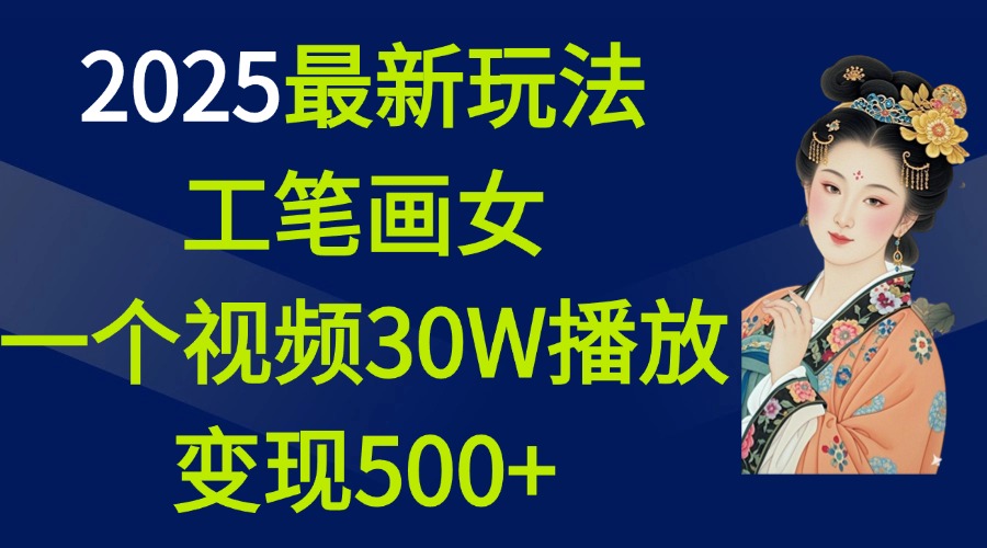 2025最新玩法，工笔画美女，一个视频30万播放变现500+创业吧-网创项目资源站-副业项目-创业项目-搞钱项目创业吧