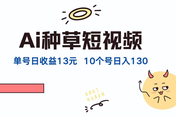 AI种草单账号日收益13元（抖音，快手，视频号），10个就是130元创业吧-网创项目资源站-副业项目-创业项目-搞钱项目创业吧