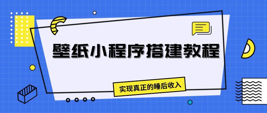 壁纸头像小程序搭建教程，实现真正的睡后收入创业吧-网创项目资源站-副业项目-创业项目-搞钱项目创业吧