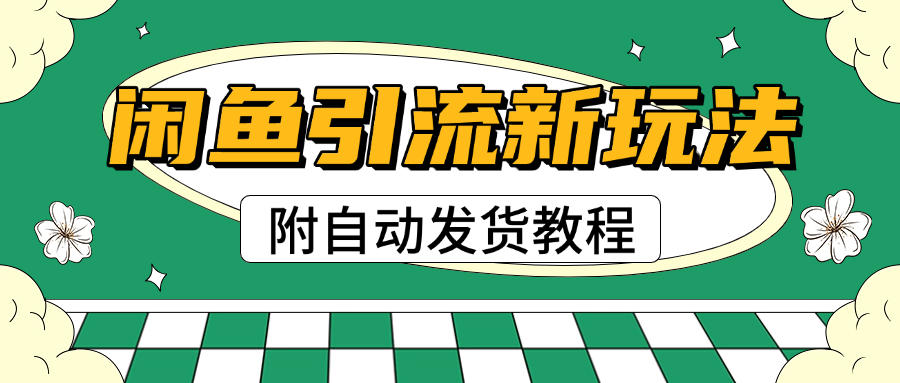 2025闲鱼引流新玩法，日引200+创业粉，每天稳定1000+收益（附自动发货教程）创业吧-网创项目资源站-副业项目-创业项目-搞钱项目创业吧