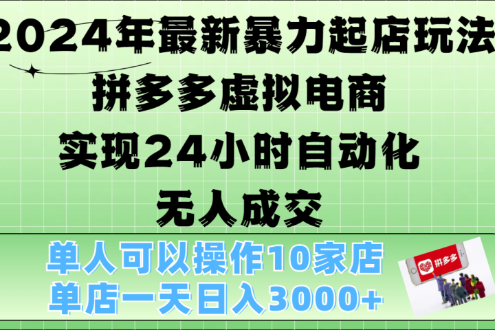 2024年最新暴力起店玩法，拼多多虚拟电商，实现24小时自动化无人成交，单人可以操作10家店，单店日入3000+创业吧-网创项目资源站-副业项目-创业项目-搞钱项目创业吧