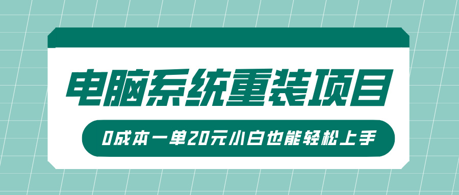 电脑系统重装项目，傻瓜式操作，0成本一单20元小白也能轻松上手创业吧-网创项目资源站-副业项目-创业项目-搞钱项目创业吧
