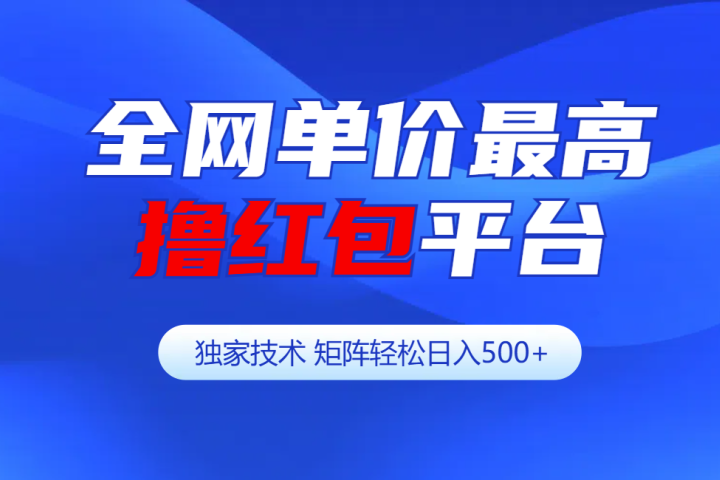 全网公认单价最高撸红包平台-矩阵轻松日入500+创业吧-网创项目资源站-副业项目-创业项目-搞钱项目创业吧