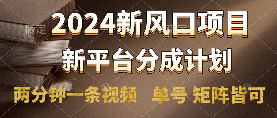 2024风口项目，新平台分成计划，两分钟一条视频，单号轻松上手月入9000+创业吧-网创项目资源站-副业项目-创业项目-搞钱项目创业吧