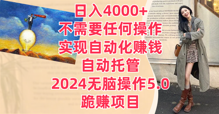 日入4000+不需要任何操作，实现自动化赚钱，自动托管，2024无脑操作5.0，跪赚项目创业吧-网创项目资源站-副业项目-创业项目-搞钱项目创业吧