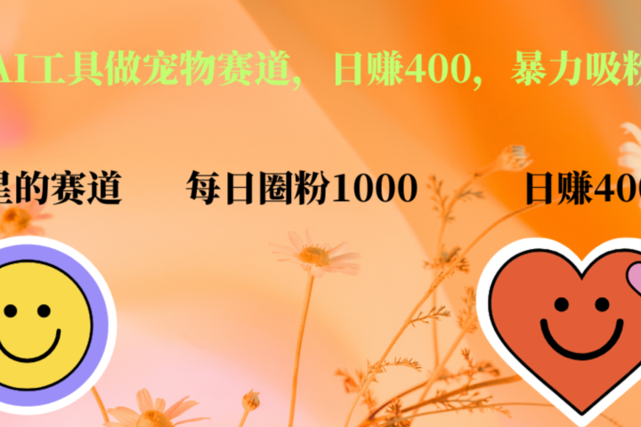 用免费AI工具做宠物赛道，日赚400，暴力吸粉和撸金创业吧-网创项目资源站-副业项目-创业项目-搞钱项目创业吧