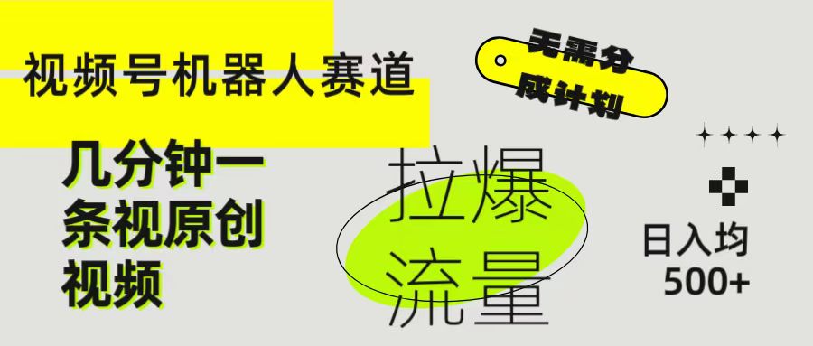 视频号Ai机器人赛道，无需分成计划几分钟一条原创视频，拉爆流量收益翻倍，日入均500+创业吧-网创项目资源站-副业项目-创业项目-搞钱项目创业吧