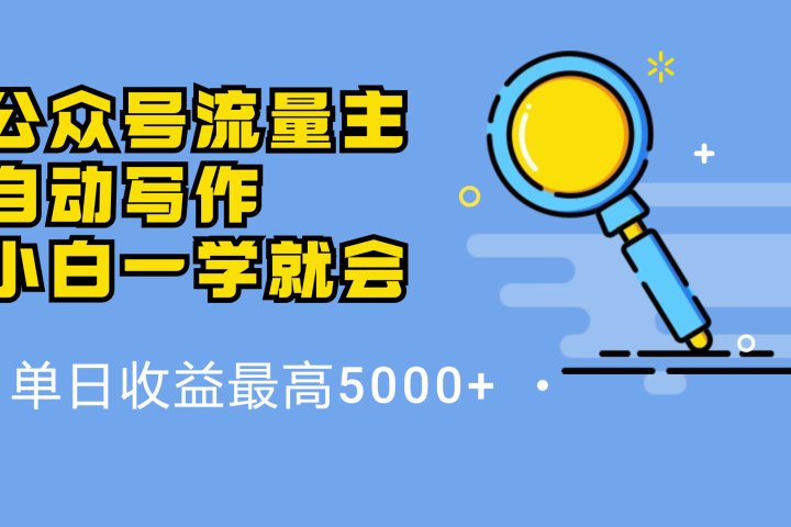 微信流量主，自动化写作，单日最高5000+，小白一学就会创业吧-网创项目资源站-副业项目-创业项目-搞钱项目创业吧