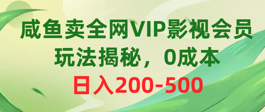 咸鱼卖全网VIP影视会员，玩法揭秘，0成本日入200-500创业吧-网创项目资源站-副业项目-创业项目-搞钱项目创业吧