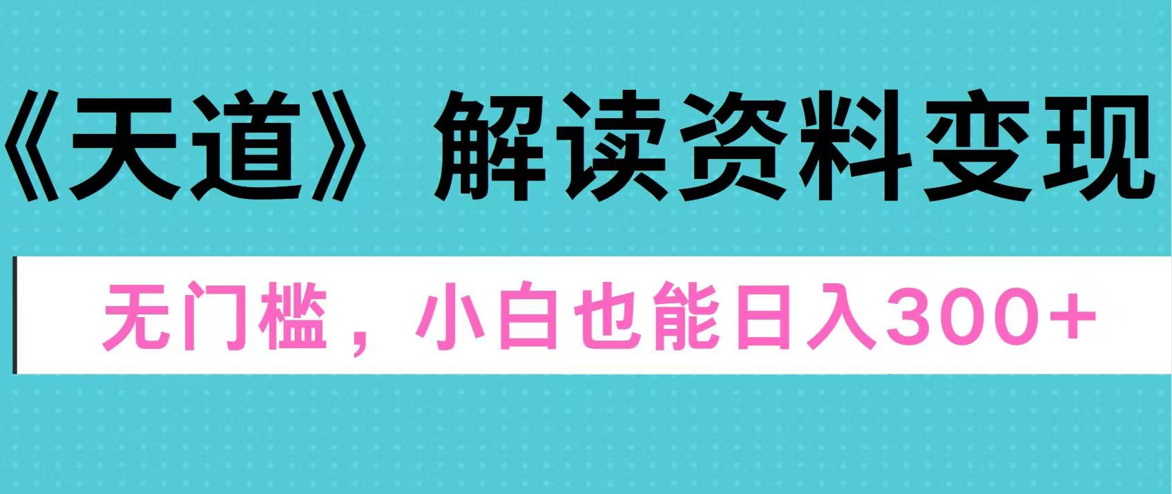 图片[1]创业吧-网创项目资源站-副业项目-创业项目-搞钱项目天道解读资料变现，无门槛，小白也能快速上手，稳定日入300+创业吧-网创项目资源站-副业项目-创业项目-搞钱项目创业吧