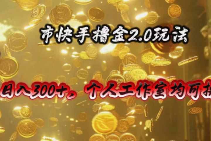 快手掘金2.0玩法，日入300+，个人工作室均可操作创业吧-网创项目资源站-副业项目-创业项目-搞钱项目创业吧