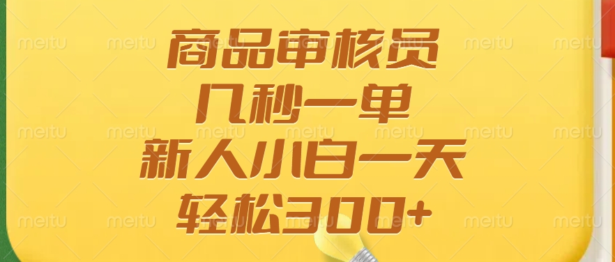 商品审核员，几秒一单，多劳多得，新人小白一天轻松300+创业吧-网创项目资源站-副业项目-创业项目-搞钱项目创业吧