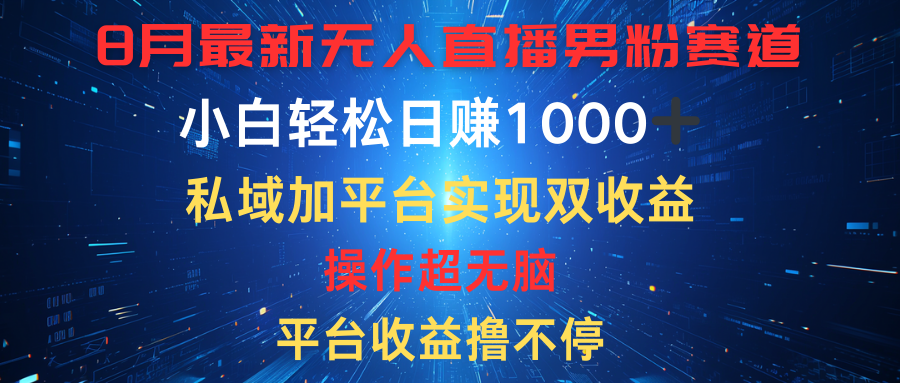 八月最新无人直播男粉赛道，平台收益撸不停，小白轻松日赚1000➕，私域加平台可实现双平台变现创业吧-网创项目资源站-副业项目-创业项目-搞钱项目创业吧