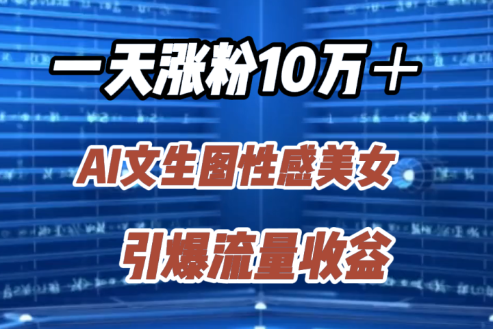 一天涨粉10万＋，AI文生图性感美女，引爆流量收益创业吧-网创项目资源站-副业项目-创业项目-搞钱项目创业吧