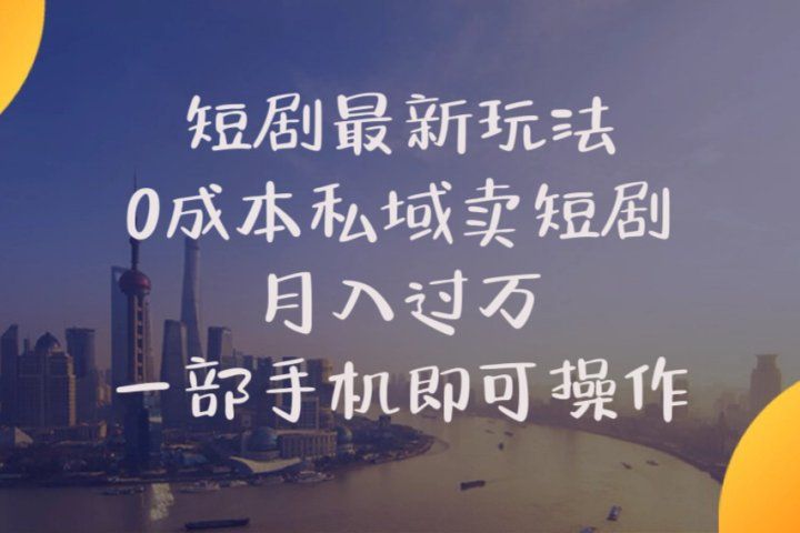 短剧最新玩法    0成本私域卖短剧     月入过万     一部手机即可操作创业吧-网创项目资源站-副业项目-创业项目-搞钱项目创业吧