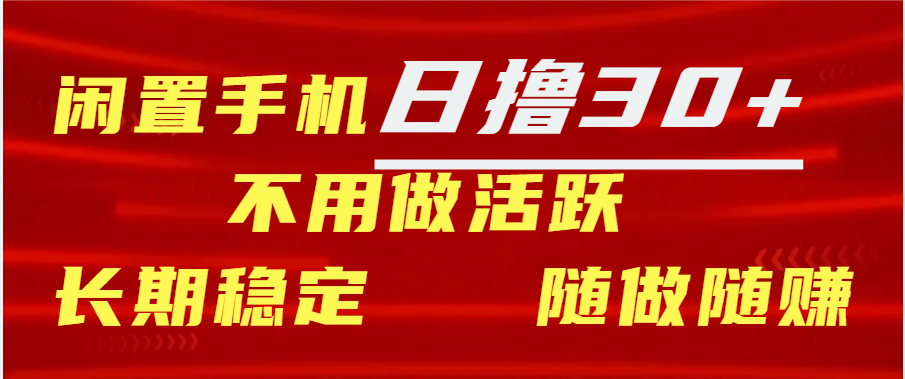 闲置手机日撸30+天 不用做活跃 长期稳定   随做随赚创业吧-网创项目资源站-副业项目-创业项目-搞钱项目创业吧