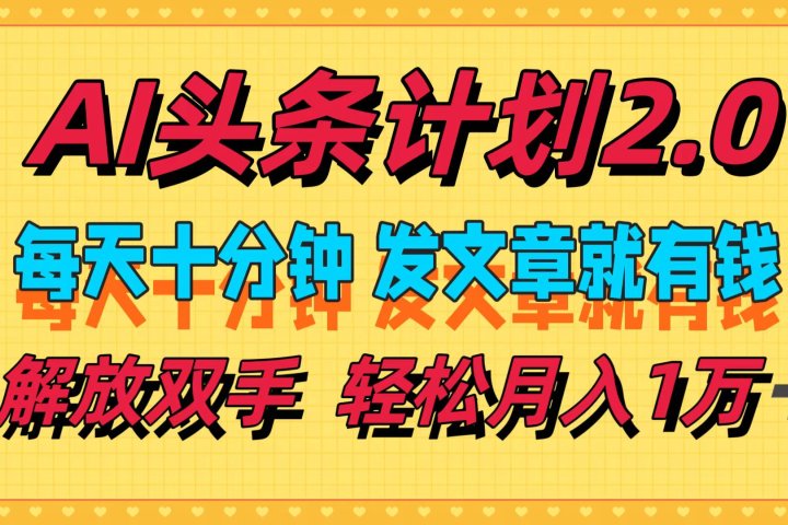AI头条计划2.0，每天十分钟，发文章就有钱，小白轻松月入1w＋！创业吧-网创项目资源站-副业项目-创业项目-搞钱项目创业吧