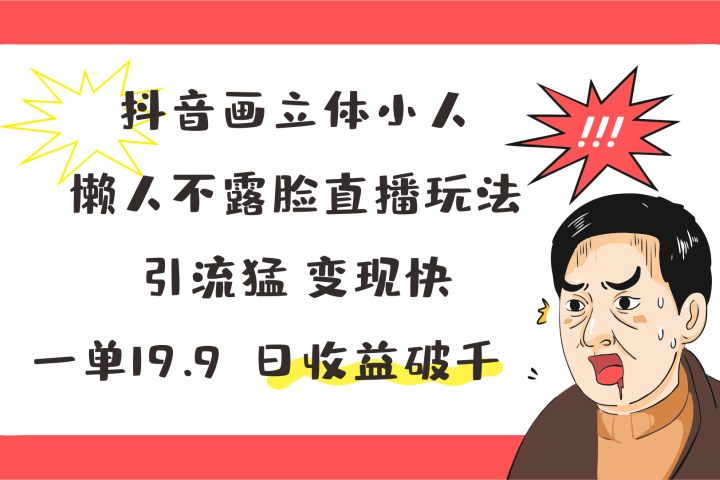 抖音画立体小人，懒人不露脸直播玩法，引流猛变现快，一单19.9，日收益破千创业吧-网创项目资源站-副业项目-创业项目-搞钱项目创业吧