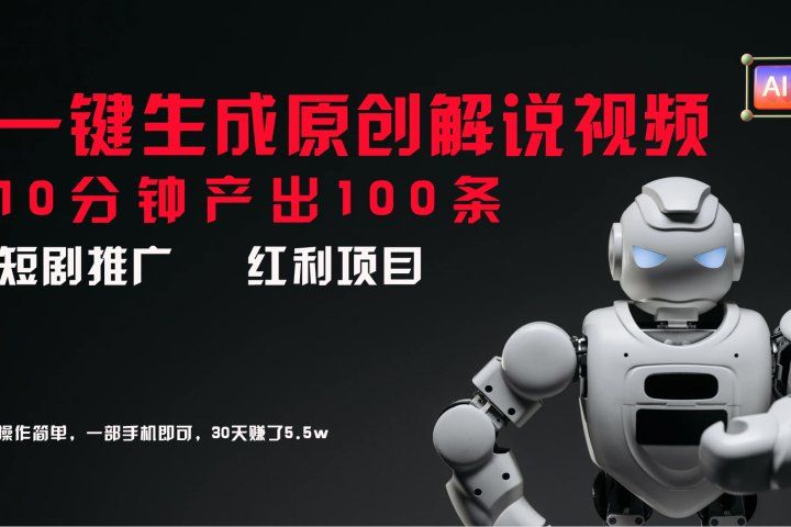 短剧推广新思路，AI一键生成原创解说视频，10分钟产出100条，30天赚了5.5w创业吧-网创项目资源站-副业项目-创业项目-搞钱项目创业吧