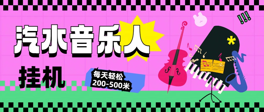 汽水音乐人挂机计划，单机每天轻松200-500米创业吧-网创项目资源站-副业项目-创业项目-搞钱项目创业吧