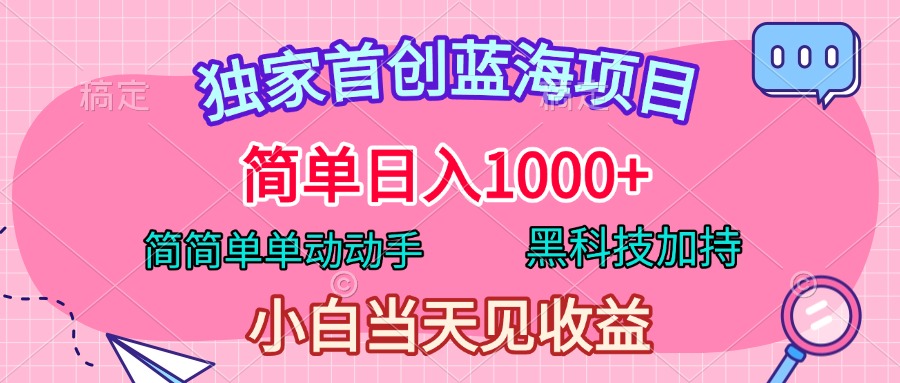 独家首创蓝海项目，简单日入1000+，简简单单动动手，黑科技加持，小白当天见收益创业吧-网创项目资源站-副业项目-创业项目-搞钱项目创业吧