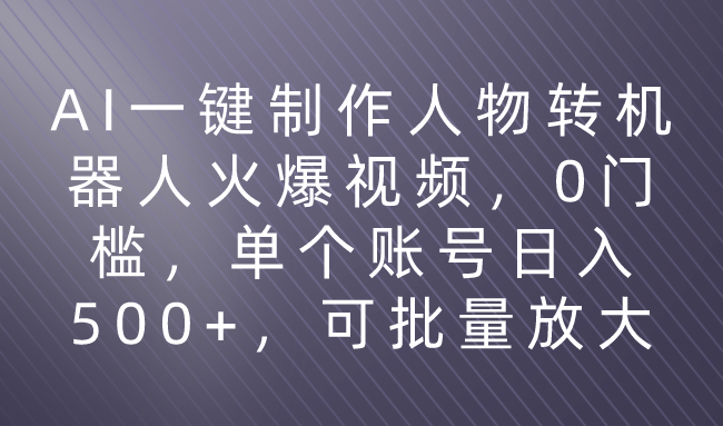 利用AI来制作机器人火爆视频，0门槛，多平台发布赚多份收益，日入500+创业吧-网创项目资源站-副业项目-创业项目-搞钱项目创业吧