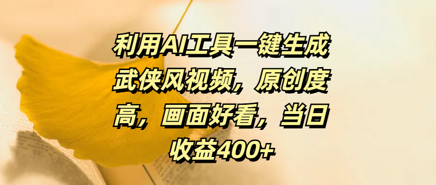 利用AI工具一键生成武侠风视频，原创度高，画面好看，当日收益400+创业吧-网创项目资源站-副业项目-创业项目-搞钱项目创业吧