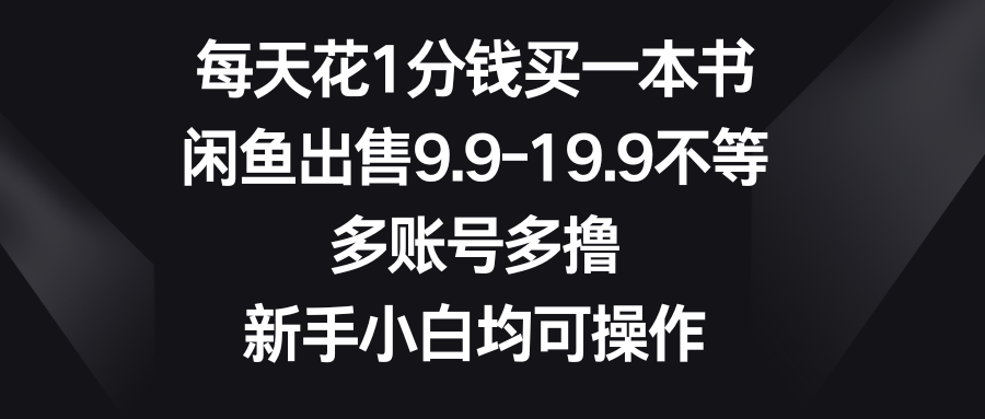 每天花1分钱买一本书，闲鱼出售9.9-19.9不等，多账号多撸，新手小白均可操作创业吧-网创项目资源站-副业项目-创业项目-搞钱项目创业吧