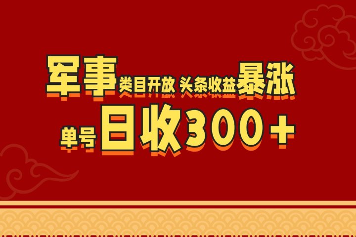 军事类目开放 头条收益暴涨 单号日收300+创业吧-网创项目资源站-副业项目-创业项目-搞钱项目创业吧