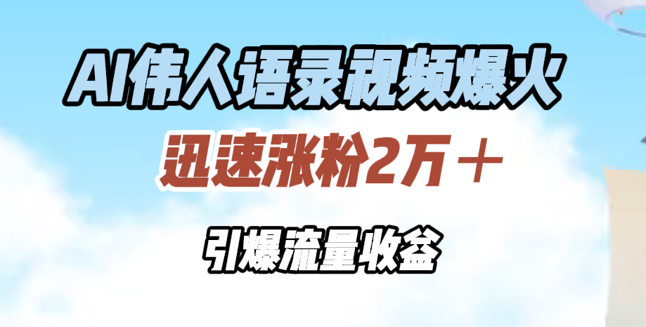 AI伟人语录视频爆火，迅速涨粉2万＋，引爆流量收益创业吧-网创项目资源站-副业项目-创业项目-搞钱项目创业吧