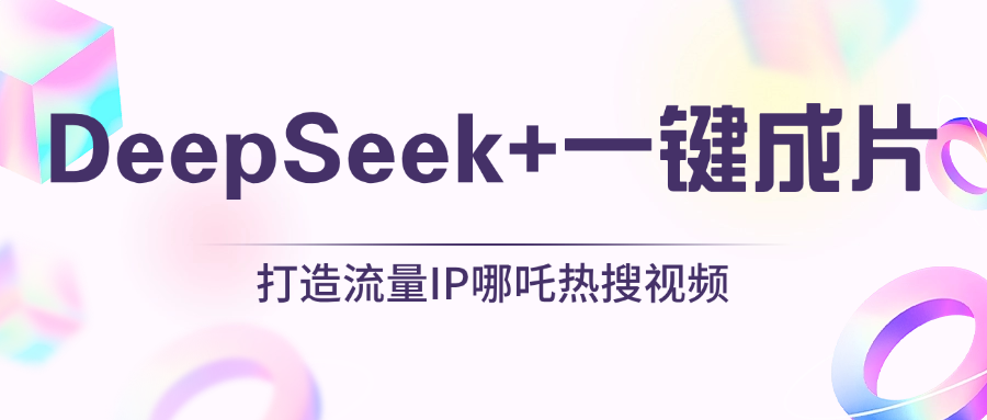 绝了，DeepSeek+一键成片，一分钟轻松打造AI热搜视频，结合流量IP哪吒，轻松日入500+创业吧-网创项目资源站-副业项目-创业项目-搞钱项目创业吧