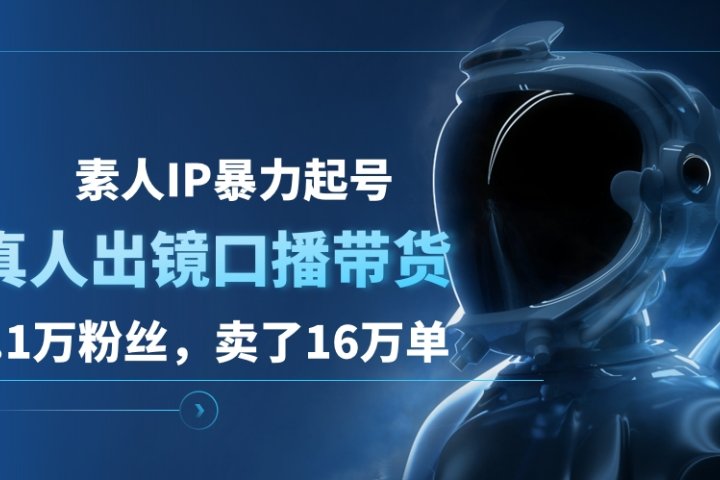 素人IP暴力起号，真人出镜口播带货，1.1万粉丝，卖了16万单创业吧-网创项目资源站-副业项目-创业项目-搞钱项目创业吧