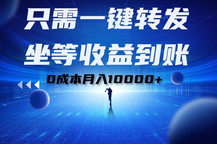 只需一键转发，坐等收益到账！0成本月入10000+创业吧-网创项目资源站-副业项目-创业项目-搞钱项目创业吧