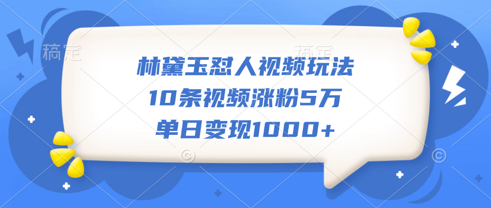 林黛玉怼人视频玩法，10条视频涨粉5万，单日变现1000+创业吧-网创项目资源站-副业项目-创业项目-搞钱项目创业吧
