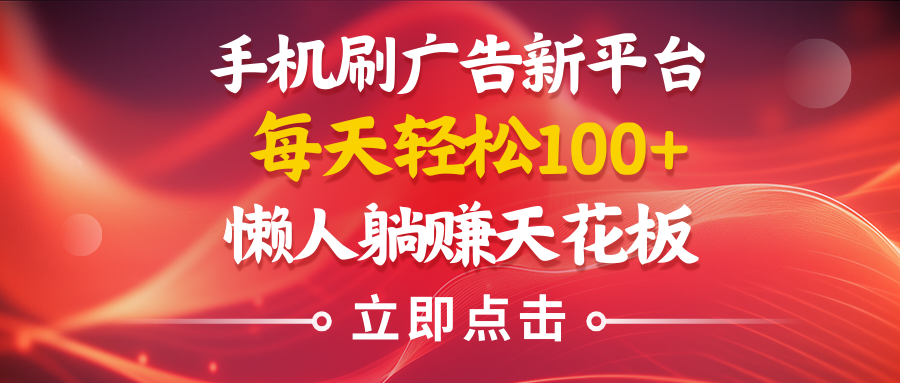 手机刷广告新平台3.0，每天轻松100+，懒人在家躺赚的天花板创业吧-网创项目资源站-副业项目-创业项目-搞钱项目创业吧
