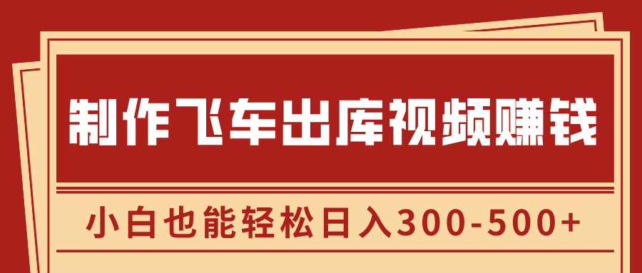 制作飞车出库视频赚钱，玩信息差一单赚50-80，小白也能轻松日入300-500+创业吧-网创项目资源站-副业项目-创业项目-搞钱项目创业吧