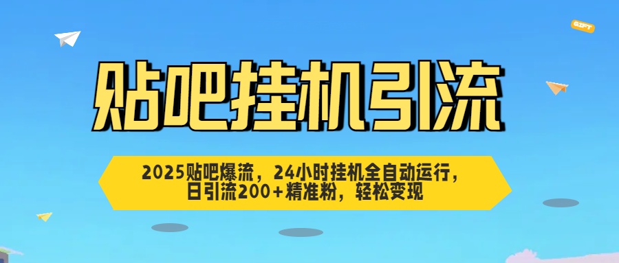 2025贴吧爆流，24小时挂机全自动运行，日引流200+精准粉，轻松变现创业吧-网创项目资源站-副业项目-创业项目-搞钱项目创业吧