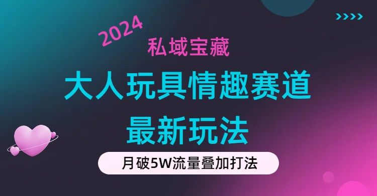 私域宝藏：大人玩具情趣赛道合规新玩法，零投入，私域超高流量成单率高创业吧-网创项目资源站-副业项目-创业项目-搞钱项目创业吧