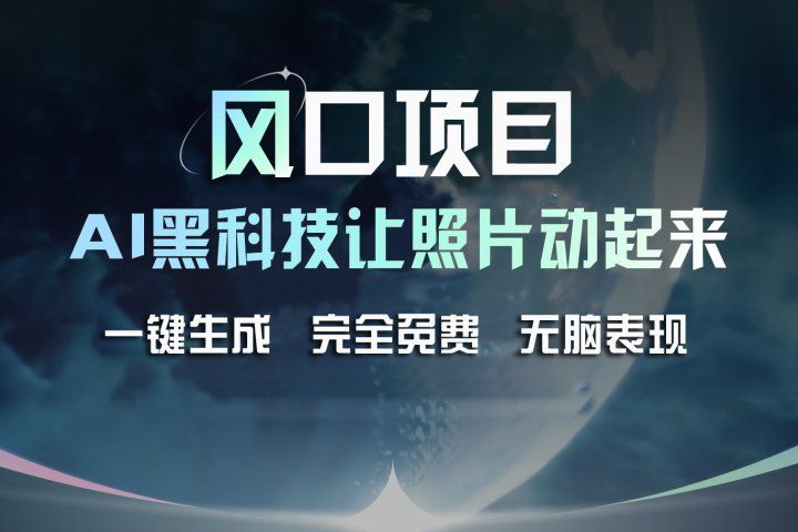 风口项目，AI 黑科技让老照片复活！一键生成完全免费！接单接到手抽筋，无脑变现创业吧-网创项目资源站-副业项目-创业项目-搞钱项目创业吧